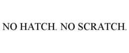NO HATCH. NO SCRATCH. trademark
