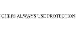 CHEFS ALWAYS USE PROTECTION trademark