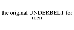 THE ORIGINAL UNDERBELT FOR MEN trademark