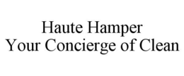 HAUTE HAMPER YOUR CONCIERGE OF CLEAN trademark