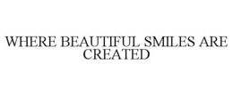 WHERE BEAUTIFUL SMILES ARE CREATED trademark