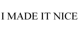 I MADE IT NICE trademark