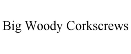BIG WOODY CORKSCREWS trademark