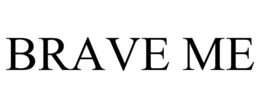 BRAVE ME trademark