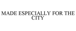 MADE ESPECIALLY FOR THE CITY trademark