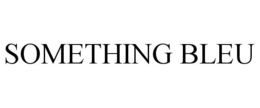 SOMETHING BLEU trademark