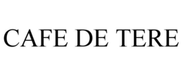 CAFE DE TERE trademark
