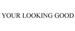YOUR LOOKING GOOD trademark