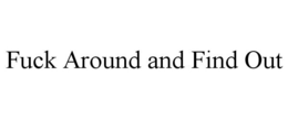 FUCK AROUND AND FIND OUT trademark