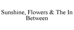 SUNSHINE, FLOWERS & THE IN BETWEEN trademark