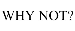 WHY NOT? trademark