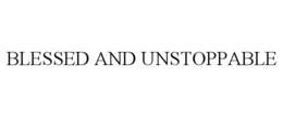 BLESSED AND UNSTOPPABLE trademark