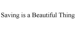 SAVING IS A BEAUTIFUL THING trademark