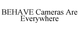 BEHAVE CAMERAS ARE EVERYWHERE trademark