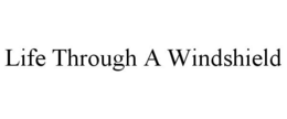 LIFE THROUGH A WINDSHIELD trademark