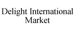 DELIGHT INTERNATIONAL MARKET trademark