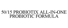 50/15 PROBIOTIX ALL-IN-ONE PROBIOTIC FORMULA trademark