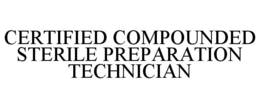 CERTIFIED COMPOUNDED STERILE PREPARATION TECHNICIAN trademark