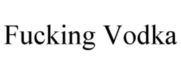 FUCKING VODKA trademark