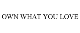 OWN WHAT YOU LOVE trademark