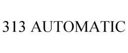 313 AUTOMATIC trademark