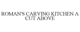 ROMAN'S CARVING KITCHEN A CUT ABOVE trademark