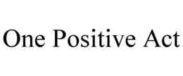 ONE POSITIVE ACT trademark