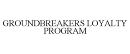 GROUNDBREAKERS LOYALTY PROGRAM trademark