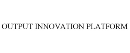 OUTPUT INNOVATION PLATFORM trademark