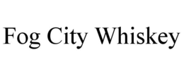 FOG CITY WHISKEY trademark