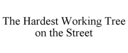 THE HARDEST WORKING TREE ON THE STREET trademark