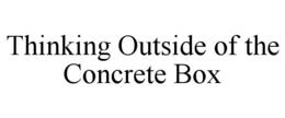 THINKING OUTSIDE OF THE CONCRETE BOX trademark