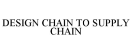 DESIGN CHAIN TO SUPPLY CHAIN trademark