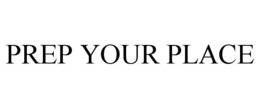 PREP YOUR PLACE trademark