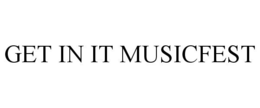 GET IN IT MUSICFEST trademark
