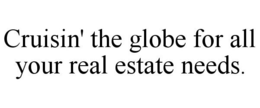 CRUISIN' THE GLOBE FOR ALL YOUR REAL ESTATE NEEDS. trademark