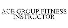 ACE GROUP FITNESS INSTRUCTOR trademark