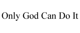 ONLY GOD CAN DO IT trademark