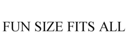 FUN SIZE FITS ALL trademark