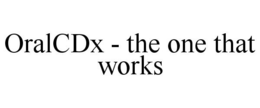 ORALCDX - THE ONE THAT WORKS trademark