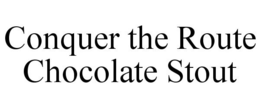CONQUER THE ROUTE CHOCOLATE STOUT trademark