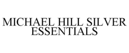 MICHAEL HILL SILVER ESSENTIALS trademark