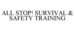 ALL STOP! SURVIVAL & SAFETY TRAINING trademark