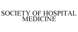 SOCIETY OF HOSPITAL MEDICINE trademark