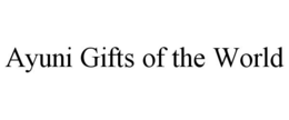 AYUNI GIFTS OF THE WORLD trademark