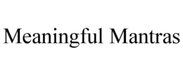 MEANINGFUL MANTRAS trademark