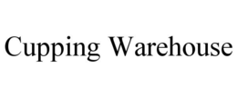 CUPPING WAREHOUSE trademark