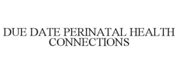 DUE DATE PERINATAL HEALTH CONNECTIONS trademark