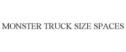 MONSTER TRUCK SIZE SPACES trademark