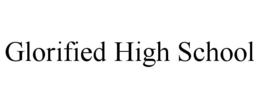 GLORIFIED HIGH SCHOOL trademark
